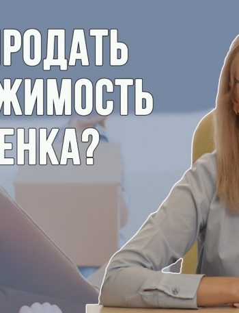 Как продать квартиру с долей ребенка - особенности и подводные камни